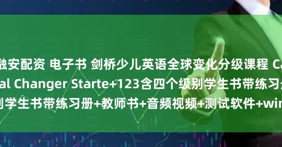 融安配资 电子书 剑桥少儿英语全球变化分级课程 Cambridge Global Changer Starte+123含四个级别学生书带练习册+教师书+音频视频+测试软件+window白板教学软件